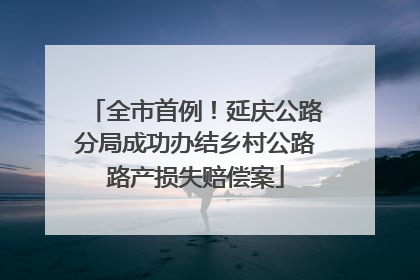 全市首例！延庆公路分局成功办结乡村公路路产损失赔偿案