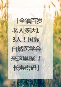 全镇百岁老人多达13人！国际自然医学会来这里探寻长寿密码