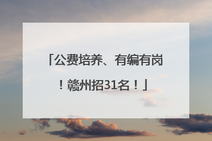 公费培养、有编有岗！赣州招31名！