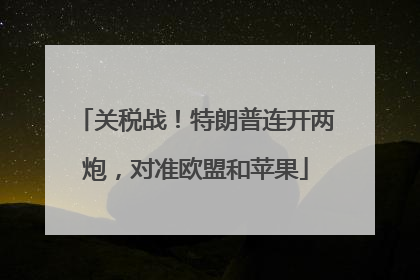 关税战！特朗普连开两炮，对准欧盟和苹果