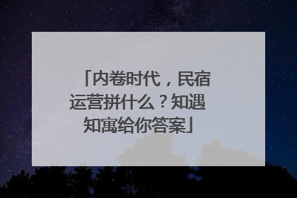 内卷时代，民宿运营拼什么？知遇知寓给你答案