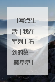 写点生活｜我在军列上看到的第一颗星星