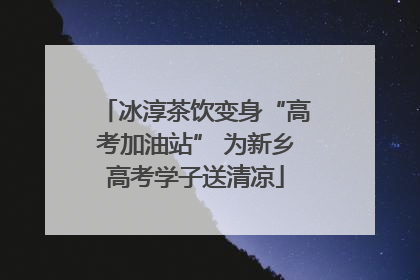 冰淳茶饮变身“高考加油站” 为新乡高考学子送清凉