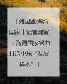 列国鉴·海湾国家丨记者观察：海湾国家努力打造中东“发展样本”