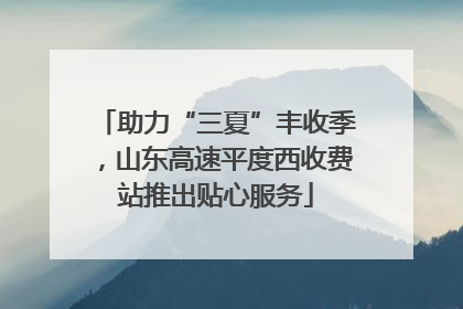 助力“三夏”丰收季，山东高速平度西收费站推出贴心服务