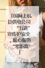 国网上杭县供电公司：“五进”宣传护安全，暖心服务“零距离”