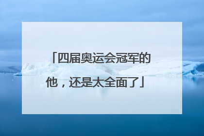四届奥运会冠军的他，还是太全面了
