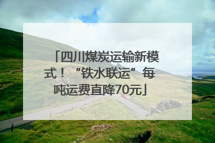 四川煤炭运输新模式！“铁水联运”每吨运费直降70元