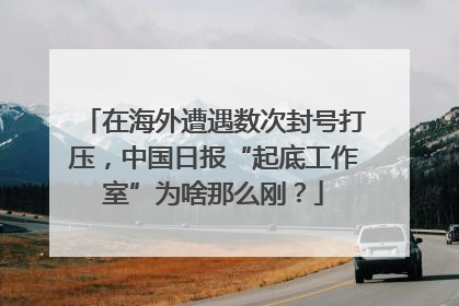 在海外遭遇数次封号打压，中国日报“起底工作室”为啥那么刚？