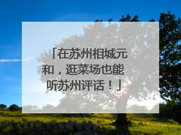 在苏州相城元和，逛菜场也能听苏州评话！