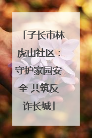 子长市林虎山社区：守护家园安全 共筑反诈长城