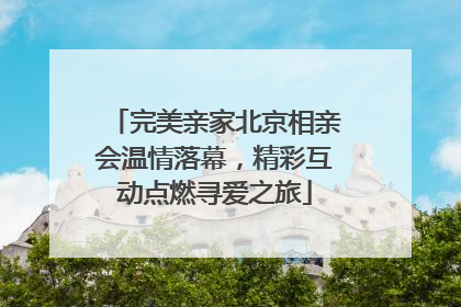 完美亲家北京相亲会温情落幕，精彩互动点燃寻爱之旅