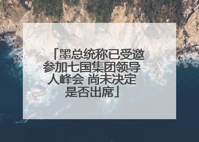 墨总统称已受邀参加七国集团领导人峰会 尚未决定是否出席