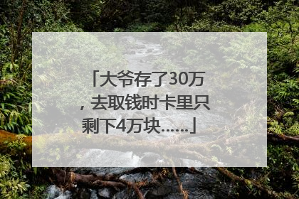 大爷存了30万，去取钱时卡里只剩下4万块……