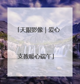天眼影像｜爱心支教暖心端午
