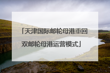 天津国际邮轮母港重回双邮轮母港运营模式