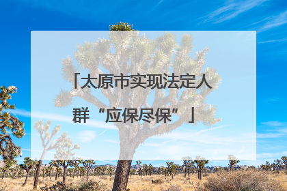 太原市实现法定人群“应保尽保”