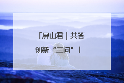 屏山君｜共答创新“三问”
