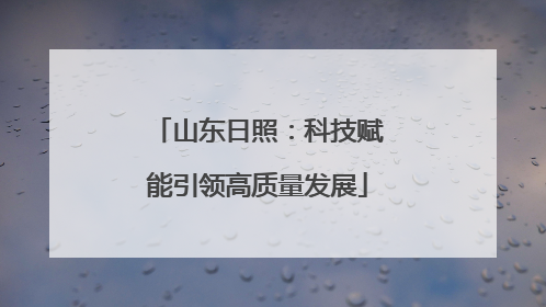 山东日照：科技赋能引领高质量发展