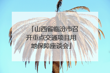 山西省临汾市召开重点交通项目用地保障座谈会