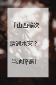 山西榆次遭遇水灾？当地辟谣