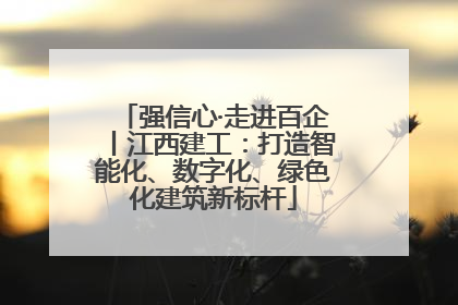 强信心·走进百企丨江西建工：打造智能化、数字化、绿色化建筑新标杆