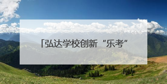 弘达学校创新“乐考”模式：一、二年级“小主人”玩转校园乐园
