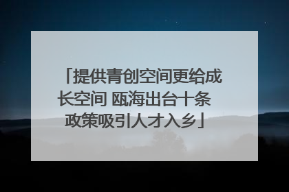 提供青创空间更给成长空间 瓯海出台十条政策吸引人才入乡