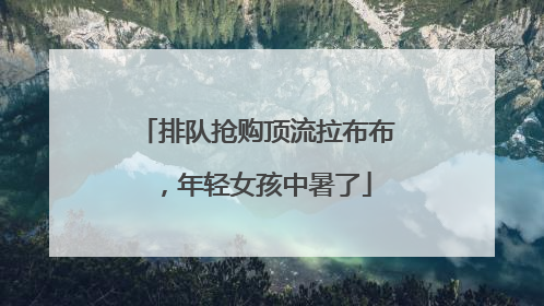 排队抢购顶流拉布布，年轻女孩中暑了
