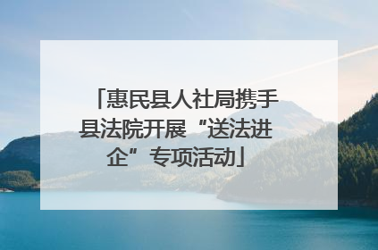 惠民县人社局携手县法院开展“送法进企”专项活动