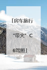 房车旅行“带火”C6驾照