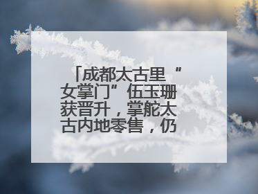 成都太古里“女掌门”伍玉珊获晋升，掌舵太古内地零售，仍管成都太古里