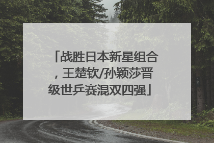 战胜日本新星组合，王楚钦/孙颖莎晋级世乒赛混双四强