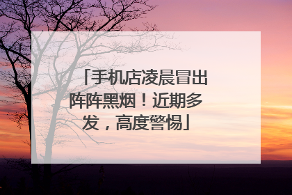 手机店凌晨冒出阵阵黑烟！近期多发，高度警惕