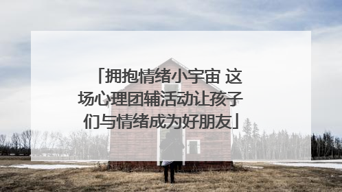 拥抱情绪小宇宙 这场心理团辅活动让孩子们与情绪成为好朋友