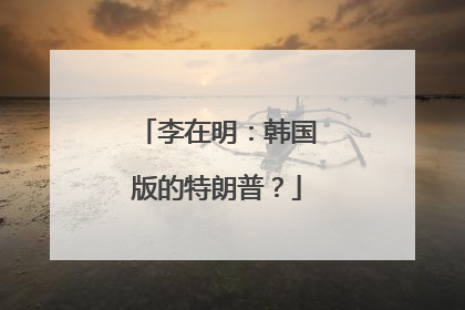 李在明：韩国版的特朗普？