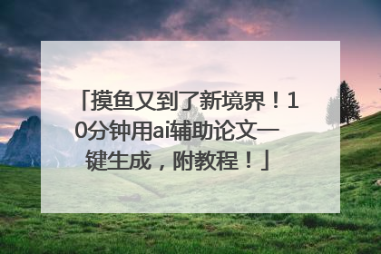 摸鱼又到了新境界！10分钟用ai辅助论文一键生成，附教程！