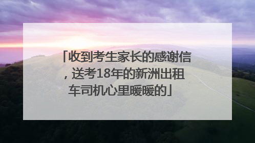 收到考生家长的感谢信，送考18年的新洲出租车司机心里暖暖的