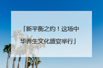 新平衡之约！这场中华养生文化盛宴举行