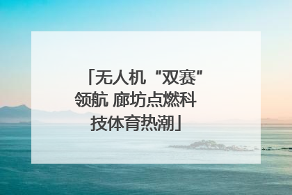 无人机“双赛”领航 廊坊点燃科技体育热潮