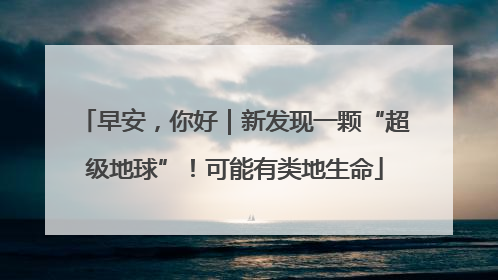 早安，你好｜新发现一颗“超级地球”！可能有类地生命