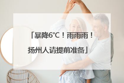 暴降6℃！雨雨雨！扬州人请提前准备