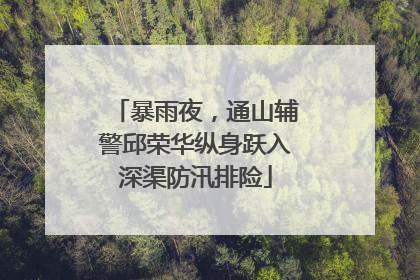 暴雨夜，通山辅警邱荣华纵身跃入深渠防汛排险