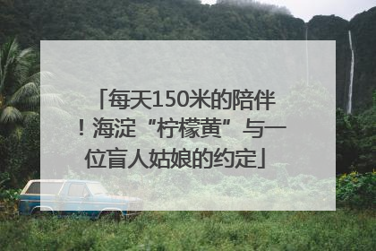 每天150米的陪伴！海淀“柠檬黄”与一位盲人姑娘的约定