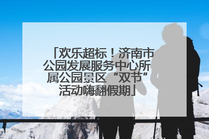 欢乐超标！济南市公园发展服务中心所属公园景区“双节”活动嗨翻假期