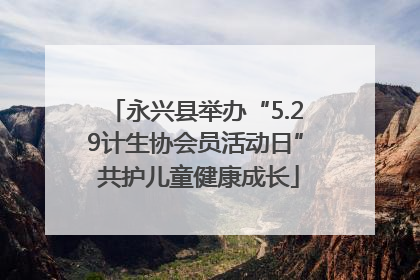 永兴县举办“5.29计生协会员活动日” 共护儿童健康成长
