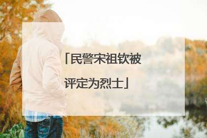 民警宋祖钦被评定为烈士
