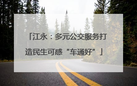 江永：多元公交服务打造民生可感“车通好”