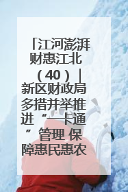 江河澎湃 财惠江北（40）｜新区财政局多措并举推进“一卡通”管理 保障惠民惠农补贴精准高效发放