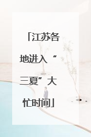 江苏各地进入“三夏”大忙时间